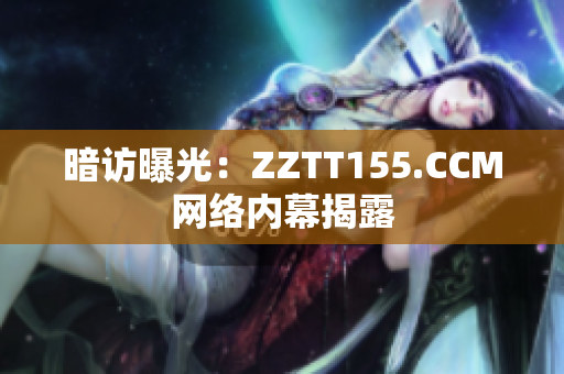 暗访曝光：ZZTT155.CCM网络内幕揭露
