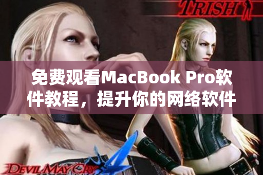 免费观看MacBook Pro软件教程，提升你的网络软件技能！