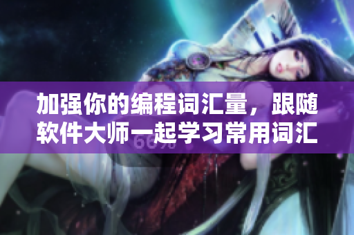 加强你的编程词汇量，跟随软件大师一起学习常用词汇