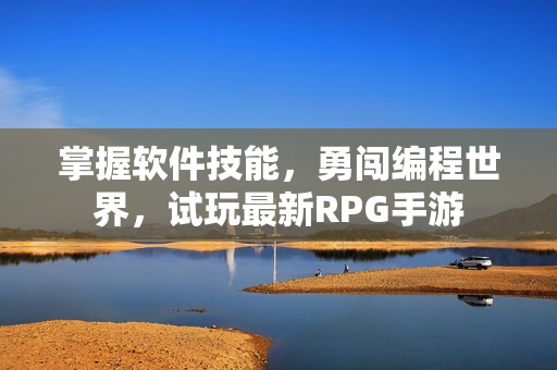 掌握软件技能，勇闯编程世界，试玩最新RPG手游
