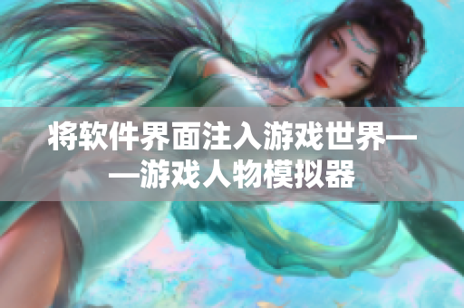 将软件界面注入游戏世界——游戏人物模拟器