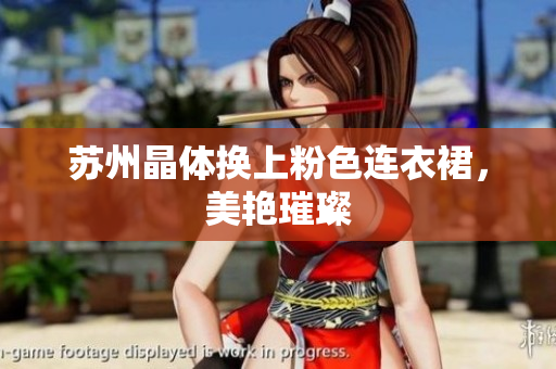 苏州晶体换上粉色连衣裙，美艳璀璨