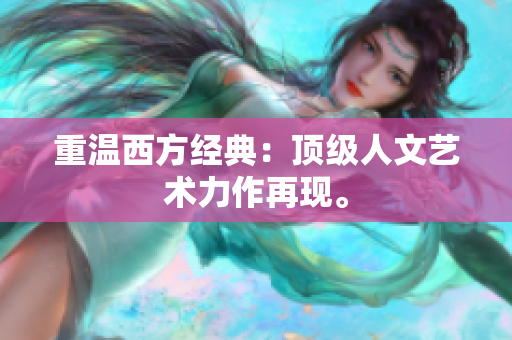 重温西方经典：顶级人文艺术力作再现。