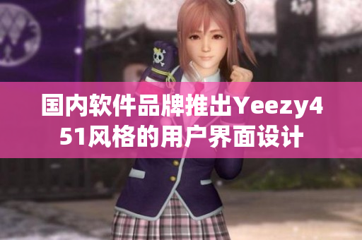 国内软件品牌推出Yeezy451风格的用户界面设计