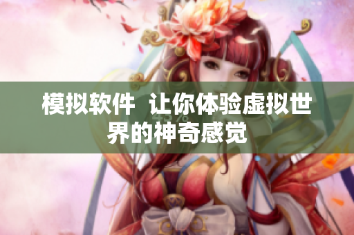 模拟软件  让你体验虚拟世界的神奇感觉