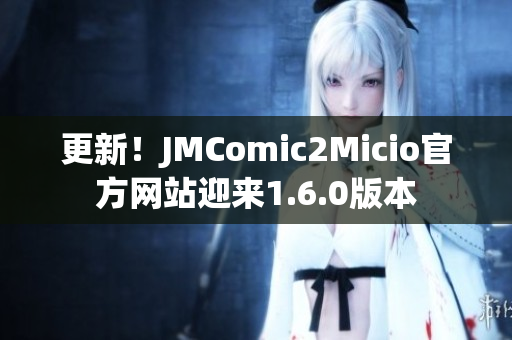 更新！JMComic2Micio官方网站迎来1.6.0版本