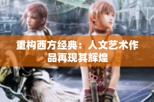 重构西方经典：人文艺术作品再现其辉煌