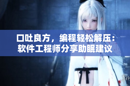 口吐良方，编程轻松解压：软件工程师分享助眠建议