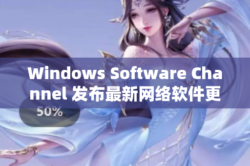 Windows Software Channel 发布最新网络软件更新