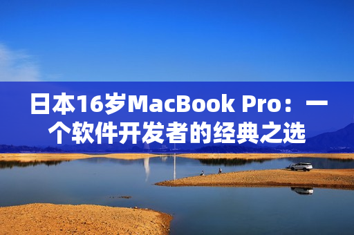 日本16岁MacBook Pro：一个软件开发者的经典之选