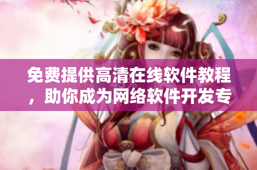 免费提供高清在线软件教程，助你成为网络软件开发专家
