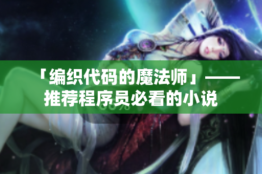 「编织代码的魔法师」——推荐程序员必看的小说