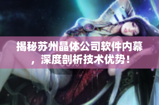 揭秘苏州晶体公司软件内幕，深度剖析技术优势！