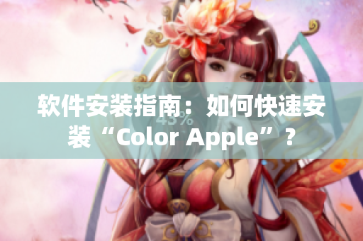 软件安装指南：如何快速安装“Color Apple”？