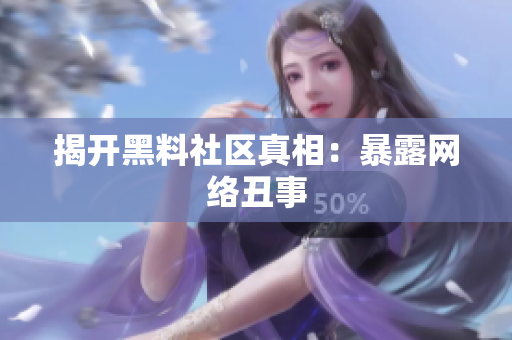 揭开黑料社区真相：暴露网络丑事