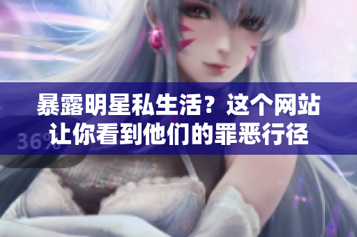暴露明星私生活？这个网站让你看到他们的罪恶行径
