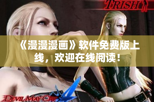 《漫漫漫画》软件免费版上线，欢迎在线阅读！