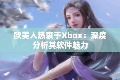欧美人热衷于Xbox：深度分析其软件魅力