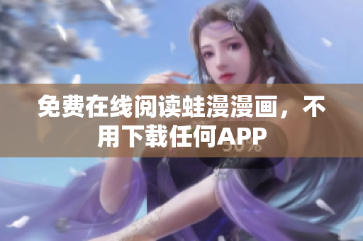 免费在线阅读蛙漫漫画，不用下载任何APP