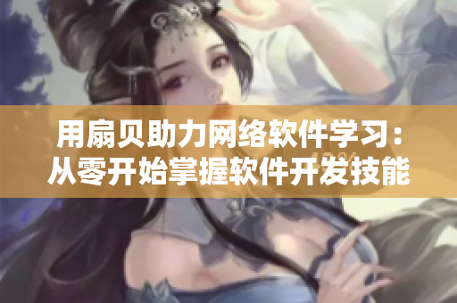 用扇贝助力网络软件学习：从零开始掌握软件开发技能