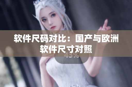 软件尺码对比：国产与欧洲软件尺寸对照