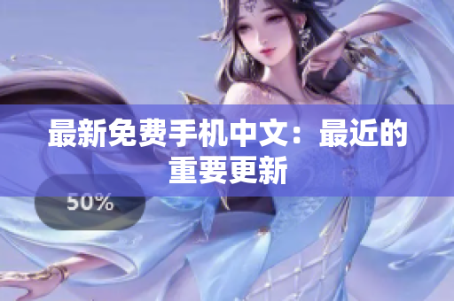 最新免费手机中文：最近的重要更新