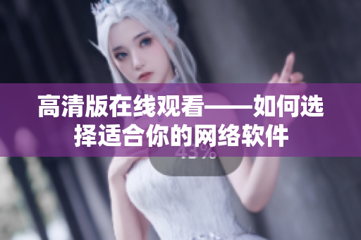 高清版在线观看——如何选择适合你的网络软件