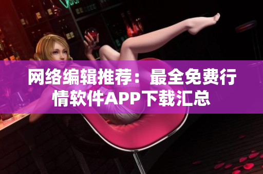 网络编辑推荐：最全免费行情软件APP下载汇总