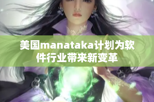 美国manataka计划为软件行业带来新变革