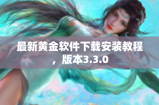 最新黄金软件下载安装教程，版本3.3.0