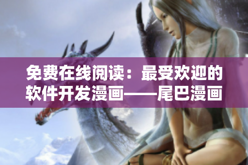 免费在线阅读：最受欢迎的软件开发漫画——尾巴漫画