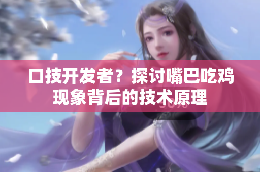 口技开发者？探讨嘴巴吃鸡现象背后的技术原理