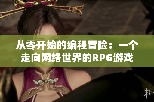 从零开始的编程冒险：一个走向网络世界的RPG游戏