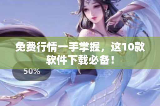 免费行情一手掌握，这10款软件下载必备！
