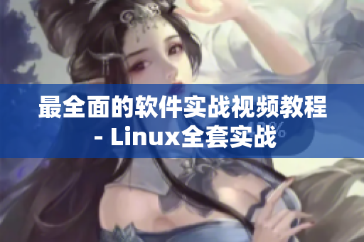 最全面的软件实战视频教程 - Linux全套实战