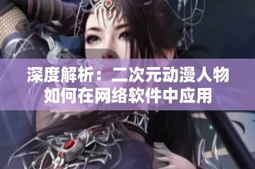 深度解析：二次元动漫人物如何在网络软件中应用