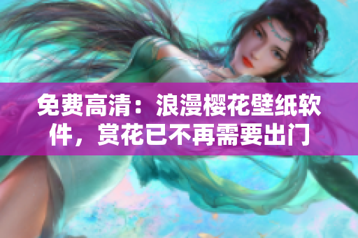 免费高清：浪漫樱花壁纸软件，赏花已不再需要出门