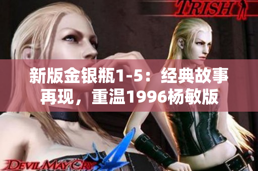 新版金银瓶1-5：经典故事再现，重温1996杨敏版