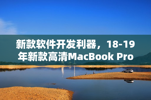 新款软件开发利器，18-19年新款高清MacBook Pro。