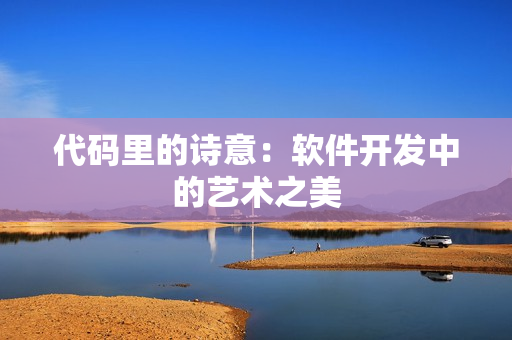 代码里的诗意：软件开发中的艺术之美