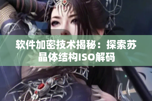 软件加密技术揭秘：探索苏晶体结构ISO解码