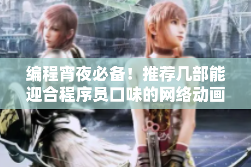 编程宵夜必备！推荐几部能迎合程序员口味的网络动画电影
