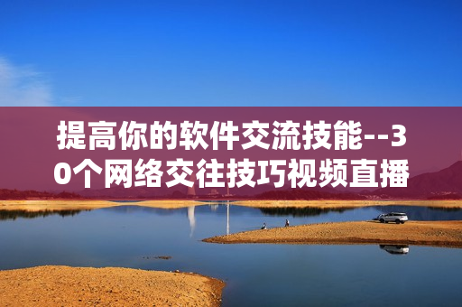 提高你的软件交流技能--30个网络交往技巧视频直播