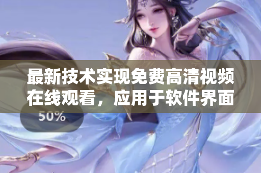 最新技术实现免费高清视频在线观看，应用于软件界面优化！