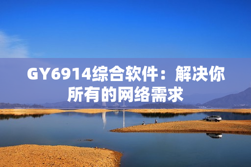 GY6914综合软件：解决你所有的网络需求