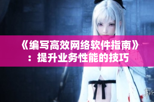 《编写高效网络软件指南》：提升业务性能的技巧