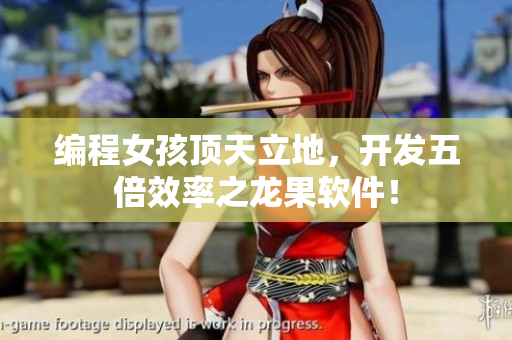 编程女孩顶天立地，开发五倍效率之龙果软件！
