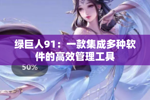 绿巨人91：一款集成多种软件的高效管理工具