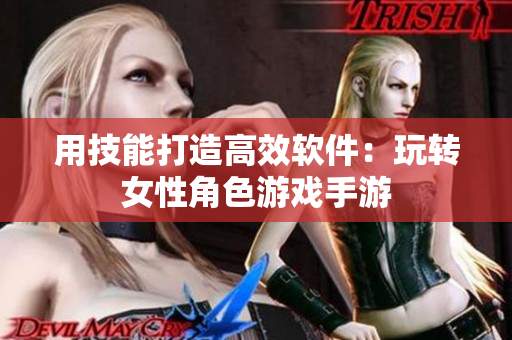 用技能打造高效软件：玩转女性角色游戏手游
