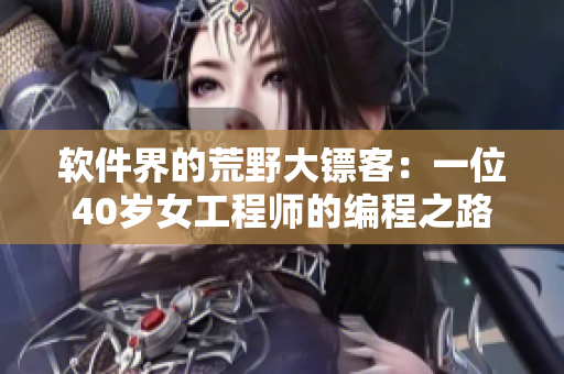 软件界的荒野大镖客：一位40岁女工程师的编程之路